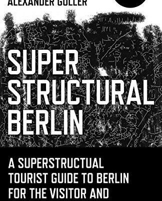 خرید و دانلود نسخه کامل کتاب Superstructural Berlin: A Superstructural Tourist Guide to Berlin for the Visitor and the New Resident – PDF