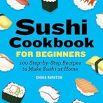 خرید و دانلود نسخه کامل کتاب Sushi Cookbook for Beginners: 100 Step-By-Step Recipes to Make Sushi at Home – Pdf