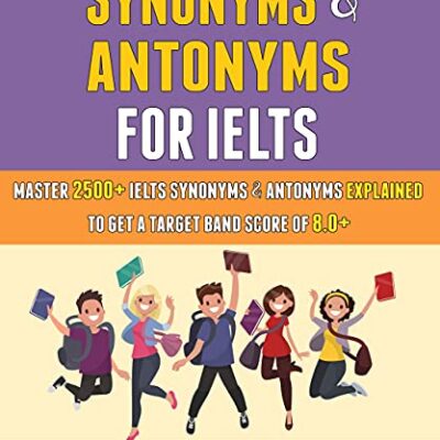 خرید و دانلود نسخه کامل کتاب Synonyms And Antonyms For Ielts: Master 2500+ Ielts Synonyms & Antonyms Explained To Get A Target Band Score Of 8.0+ –  +  PDF