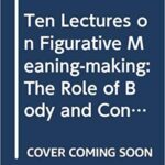 خرید و دانلود نسخه کامل کتاب Ten Lectures on Figurative Meaning-Making: The Role of Body and Context (Distinguished Lectures in Cognitive Linguistics)