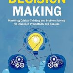 خرید و دانلود نسخه کامل کتاب The Art and Science of Decision-Making: Mastering Critical Thinking and Problem-Solving for Enhanced Productivity and Success –  +  Pdf
