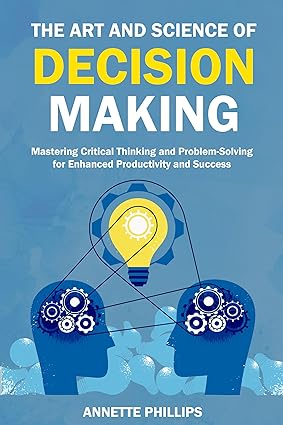خرید و دانلود نسخه کامل کتاب The Art and Science of Decision-Making: Mastering Critical Thinking and Problem-Solving for Enhanced Productivity and Success – + Pdf_683d535c9d134.jpeg خرید و دانلود نسخه کامل کتاب The Art and Science of Decision-Making: Mastering Critical Thinking and Problem-Solving for Enhanced Productivity and Success – + Pdf
