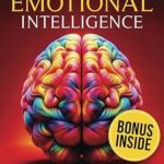 خرید و دانلود نسخه کامل کتاب The Art of Emotional Intelligence: Master Your Emotions, Expand Your Social Skills & Relationships Abilities. Elevate Mind Power, EQ & Embrace Happiness –  +  Pdf