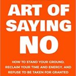 خرید و دانلود نسخه کامل کتاب The Art Of Saying NO: How To Stand Your Ground, Reclaim Your Time And Energy, And Refuse To Be Taken For Granted (Without Feeling Guilty!) –  +  PDF