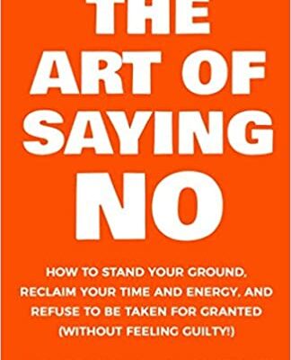 خرید و دانلود نسخه کامل کتاب The Art Of Saying NO: How To Stand Your Ground, Reclaim Your Time And Energy, And Refuse To Be Taken For Granted (Without Feeling Guilty!) –  +  PDF