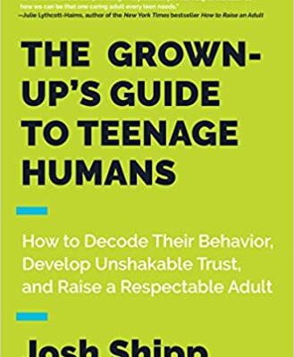 خرید و دانلود نسخه کامل کتاب The Grown-Up’s Guide to Teenage Humans: How to Decode Their Behavior, Develop Unshakable Trust, and Raise a Respectable Adult –  +  Pdf