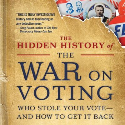 خرید و دانلود نسخه کامل کتاب The Hidden History of the War on Voting: Who Stole Your Vote and How to Get It Back –  +  Pdf
