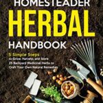 خرید و دانلود نسخه کامل کتاب The Homesteader Herbal Handbook: 5 Simple Steps to Grow, Harvest, and Store 25 Backyard Medicinal Herbs to Craft –  +  PDF