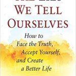 خرید و دانلود نسخه کامل کتاب The Lies We Tell Ourselves: How to Face the Truth, Accept Yourself, and Create a Better Life – +  pdf