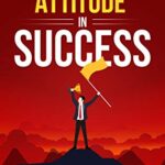 خرید و دانلود نسخه کامل کتاب THE POWER OF ATTITUDE IN SUCCESS: Enhance Self-belief, Build Success Mindset –  +  Pdf