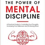 خرید و دانلود نسخه کامل کتاب The Power of Mental Discipline: A Practical Guide to Controlling Your Thoughts, Increasing Your Willpower and Achieving More  –  +  PDF