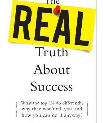 خرید و دانلود نسخه کامل کتاب The Real Truth about Success: What the Top 1% Do Differently, Why They Won’t Tell You, and How You Can Do It Anyway! – PDF