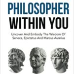 خرید و دانلود نسخه کامل کتاب The Stoic Philosopher Within You: Uncover And Embody The Wisdom Of Seneca, Epictetus And Marcus Aurelius –  +  Pdf