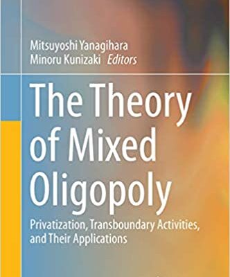خرید و دانلود نسخه کامل کتاب The Theory of Mixed Oligopoly: Privatization, Transboundary Activities, and Their Applications –  Pdf