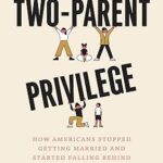 خرید و دانلود نسخه کامل کتاب The Two-Parent Privilege: How Americans Stopped Getting Married and Started Falling Behind – Pdf