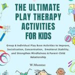 خرید و دانلود نسخه کامل کتاب The Ultimate Play Therapy Activities for kids: Group & Individual Play Base Activities to Improve, Socialization, Concentration, and Emotional Stability, … Strengthen Mindfulness & Parent-Child Rela –  +  Pdf