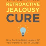 خرید و دانلود نسخه کامل کتاب The Ultimate Retroactive Jealousy Cure: How To Stop Being Jealous Of Your Partner’s Past In 12 Steps-  +  pdf
