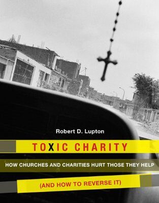 خرید و دانلود نسخه کامل کتاب Toxic Charity: How the Church Hurts Those They Help and How to Reverse It –  +  Pdf