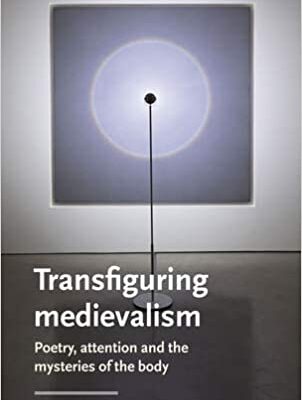 خرید و دانلود نسخه کامل کتاب Transfiguring medievalism: Poetry, attention, and the mysteries of the body –  +  Pdf
