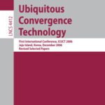 خرید و دانلود نسخه کامل کتاب Ubiquitous Convergence Technology: First International Conference, ICUCT 2006, Jeju Island, Korea, December 5-6, 2006, Revised Selected Papers