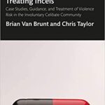خرید و دانلود نسخه کامل کتاب Understanding and Treating Incels: Case Studies, Guidance, and Treatment of Violence Risk in the Involuntary Celibate Community –  Pdf