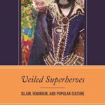 خرید و دانلود نسخه کامل کتاب Veiled Superheroes: Islam, Feminism, and Popular Culture –  PDF