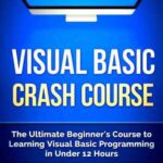 خرید و دانلود نسخه کامل کتاب Visual Basic: Crash Course – The Ultimate Beginner’s Course to Learning Visual Basic Programming in Under 12 Hours