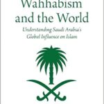 خرید و دانلود نسخه کامل کتاب Wahhabism and the World: Understanding Saudi Arabia’s Global Influence on Islam (RELIGION AND GLOBAL POLITICS SERIES) [2022] –  PDF
