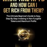 خرید و دانلود نسخه کامل کتاب What are NFTs and How Can I Get Rich from Them?: The Ultimate Beginner’s Guide to Easy, Step-By-Step Investing in Non-Fungible Tokens  [2021] –  +  pdf