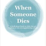 خرید و دانلود نسخه کامل کتاب When Someone Dies: A Book about Death for Kids who are Curious or who are Experiencing a Death –  Pdf