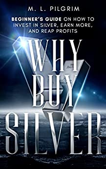 خرید و دانلود نسخه کامل کتاب Why Buy Silver : Beginner’s Guide on How to Invest in Silver, Earn More, and Reap Profits (Kenosis Books: Investing in Bear Markets Book 5) –  +  PDF