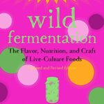 خرید و دانلود نسخه کامل کتاب Wild Fermentation: The Flavor, Nutrition, and Craft of Live-Culture Foods (2nd Edition) –  +  Pdf