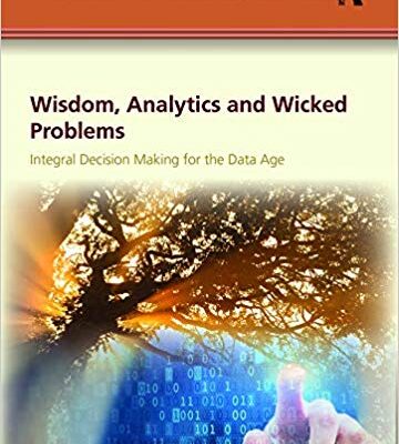 خرید و دانلود نسخه کامل کتاب Wisdom, Analytics and Wicked Problems:  Integral Decision Making for the Data Age (The Practical Wisdom in Leadership and Organization Series)
