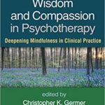 خرید و دانلود نسخه کامل کتاب Wisdom and Compassion in Psychotherapy: Deepening Mindfulness in Clinical Practice –  Pdf