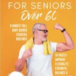 خرید و دانلود نسخه کامل کتاب Workouts For Seniors Over 60: 9-Minute Full-Body Guided Exercise Routines to Vastly Improve Flexibility, Strength, Balance –  +  PDF