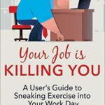 خرید و دانلود نسخه کامل کتاب Your Job Is Killing You: A User’s Guide to Sneaking Exercise into Your Work Day –  +  Pdf