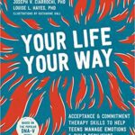 خرید و دانلود نسخه کامل کتاب Your Life, Your Way: Acceptance and Commitment Therapy Skills to Help Teens Manage Emotions and Build Resilience –  Pdf