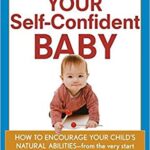خرید و دانلود نسخه کامل کتاب Your Self-Confident Baby: How to Encourage Your Child’s Natural Abilities — From the Very Start