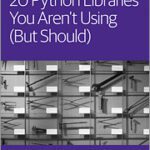 خرید و دانلود نسخه کامل کتاب 20 Python Libraries You Aren’t Using (But Should)