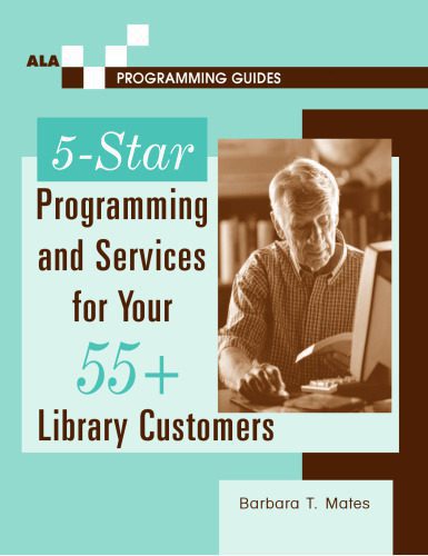 خرید و دانلود نسخه کامل کتاب 5-Star Programming and Services for Your 55+ Library Customers (Ala Programming Guides)_6871f13e0a8a0.jpeg خرید و دانلود نسخه کامل کتاب 5-Star Programming and Services for Your 55+ Library Customers (Ala Programming Guides)