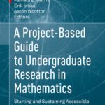 خرید و دانلود نسخه کامل کتاب A Project-Based Guide to Undergraduate Research in Mathematics: Starting and Sustaining Accessible Undergraduate Research