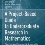 خرید و دانلود نسخه کامل کتاب A Project-Based Guide to Undergraduate Research in Mathematics: Starting and Sustaining Accessible Undergraduate Research