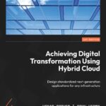 خرید و دانلود نسخه کامل کتاب Achieving Digital Transformation Using Hybrid Cloud: Design standardized next-generation applications for any infrastructure
