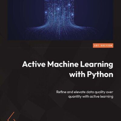 خرید و دانلود نسخه کامل کتاب Active Machine Learning with Python: Refine and elevate data quality over quantity with active learning