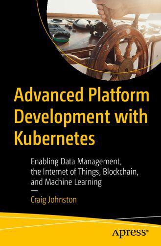 خرید و دانلود نسخه کامل کتاب Advanced Platform Development with Kubernetes: Enabling Data Management, the Internet of Things, Blockchain, and Machine Learning_68735001c9832.jpeg خرید و دانلود نسخه کامل کتاب Advanced Platform Development with Kubernetes: Enabling Data Management, the Internet of Things, Blockchain, and Machine Learning