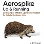 خرید و دانلود نسخه کامل کتاب Aerospike: Up and Running: Developing on a Modern Operational Database for Globally Distributed Apps