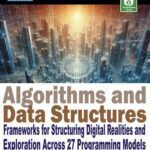 خرید و دانلود نسخه کامل کتاب Algorithms and Data Structures: Frameworks for Structuring Digital Realities and Exploration Across 27 Programming Models