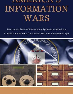 خرید و دانلود نسخه کامل کتاب America’s Information Wars: The Untold Story of Information Systems in America’s Conflicts and Politics From World War II to the Internet Age