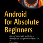 خرید و دانلود نسخه کامل کتاب Android for Absolute – Beginners Getting Started with Mobile Apps Development Using the Android Java SDK.