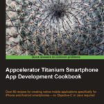 خرید و دانلود نسخه کامل کتاب Appcelerator Titanium Smartphone App Development Cookbook: Over 80 recipes for creating native mobile applications specifically for iPhone and Android smartphones – no Objective-C or Java required